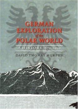Hardcover German Exploration of the Polar World: A History, 1870-1940 Book