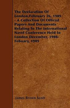 Paperback The Declaration Of London, February 26, 1909 - A Collection Of Official Papers And Documents Relating To The International Navel Conference Held In Lo Book