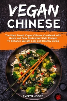 Paperback Vegan Chinese: The Plant Based Vegan Chinese Cookbook with Quick and Easy Restaurant Style Recipes To Enhance Weight Loss and Healthy Living Book