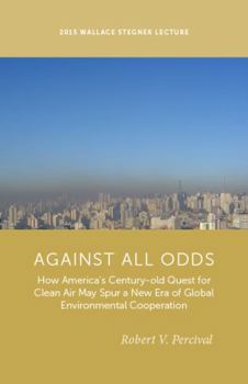Paperback Against All Odds: How America's Century-Old Quest for Clean Air May Spur a New Era of Global Environmental Cooperation Book