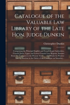 Paperback Catalogue of the Valuable Law Library of the Late Hon. Judge Dunkin [microform]: Comprising the Principal English and French Legal Authorities, Canada Book