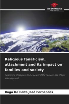 Religious fanaticism, attachment and its impact on families and society: Awakening of religions to the gospel of the new age-age of light eternal gospel