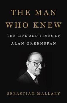 Hardcover The Man Who Knew: The Life and Times of Alan Greenspan Book