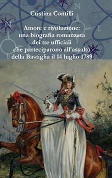 Hardcover Amore e rivoluzione: una biografia romanzata di André Elié Jacob, Christine Jeanne De Leydet Sigoyer De Jarjayes e Pierre Augustin Hulin [Italian] Book