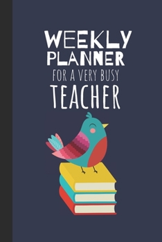 Weekly Planner For A Very Busy Teacher: Weekly Organiser / Journal, Notebook Organizer, Week Per Page, 50 Pages Ruled White Paper, 106 pages, Cute Fun Gift for Teachers Primary School Kindergarten
