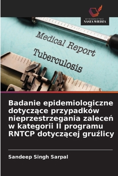 Badanie epidemiologiczne dotyczace przypadków nieprzestrzegania zalecen w kategorii II programu RNTCP dotyczacej gruzlicy (Polish Edition)