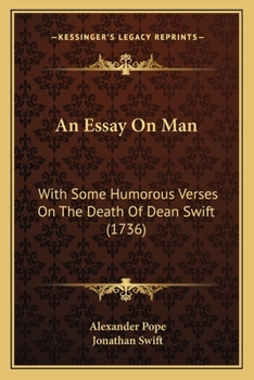 An Essay On Man [By A. Pope]. With Some Humourous Verses On the Death of Dean Swift, Written by Himself