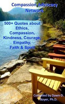 Paperback 500+ Quotes About Ethics, Compassion, Kindness, Courage, Empathy, Faith & Spirit: Compassion Advocacy Network - A Pocket Book of Quotes Book