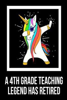 Paperback A 4th Grade Teaching Legend Has Retired: Unicorn Dab Retirement Gift Notebook For Fourth Grade Teachers Book