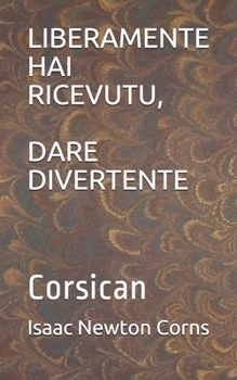 LIBERAMENTE HAI RICEVUTU, DARE DIVERTENTE: Corsican (Corsican Edition)