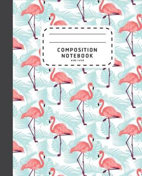 Paperback Composition Notebook: Watercolor Flamingo - Wide Ruled Composition Notebook - School Notebook Book