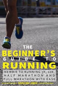 Paperback The Beginner's Guide to Running: Newbie To Running 5k, 10k, Half Marathon And Full Marathon With Ease Book