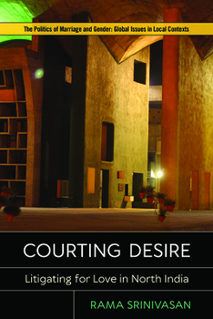 Courting Desire: Litigating for Love in North India - Book  of the Politics of Marriage and Gender: Global Issues in Local Contexts