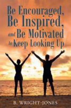 Paperback Be Encouraged, Be Inspired, and Be Motivated to Keep Looking Up Book