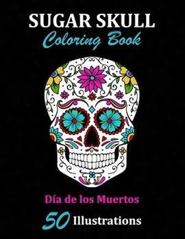 Paperback Sugar Skull Coloring Book: D?a de los Muertos: 50 Illustrations Day of the Dead Art & Craft Activity for Women, Adult, Teen - Marker Safe - Fun G Book