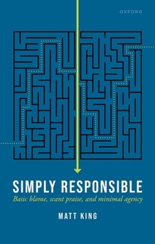 Hardcover Simply Responsible: Basic Blame, Scant Praise, and Minimal Agency Book