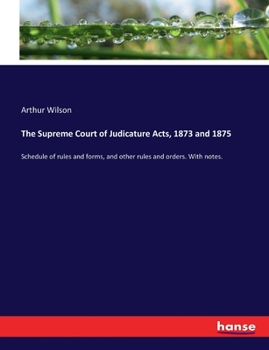 Paperback The Supreme Court of Judicature Acts, 1873 and 1875: Schedule of rules and forms, and other rules and orders. With notes. Book