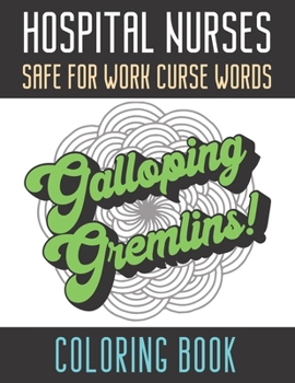 Hospital Nurses Safe For Work Curse Words Coloring Book: Creative and Mindful Color Book for Staff Coworkers and Professionals Who Work Well with Others. High Quality Funny Text Over Mandala Designs.