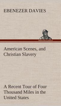 Hardcover American Scenes, and Christian Slavery A Recent Tour of Four Thousand Miles in the United States Book