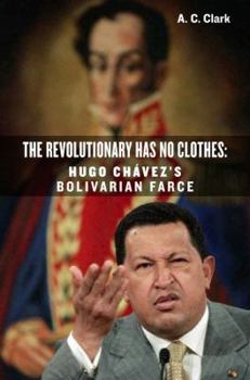 Hardcover Revolutionary Has No Clothes: Hugo Chavez's Bolivarian Farce Book