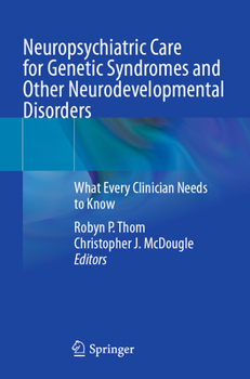 Neuropsychiatric Care for Genetic Syndromes and Other Neurodevelopmental Disorders : What Every Clinician Needs to Know
