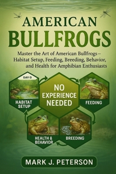 Paperback American Bullfrogs: Master The Art of American Bullfrogs - Habitat Setup, Feeding, Breeding, Behavior, and Health for Amphibian Enthusiasts Book