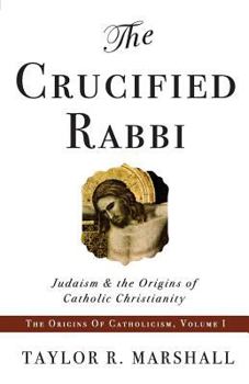 Paperback The Crucified Rabbi: Judaism and the Origins of Catholic Christianity Book