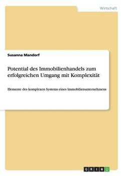 Paperback Potential des Immobilienhandels zum erfolgreichen Umgang mit Komplexität: Elemente des komplexen Systems eines Immobilienunternehmens [German] Book