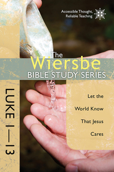 The Wiersbe Bible Study Series: Luke 1-13: Let the World Know That Jesus Cares - Book #29 of the Wiersbe Bible Study