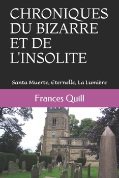 Paperback Chroniques Du Bizarre Et de l'Insolite: Santa Muerte, Eternelle, La Lumi?re [French] Book