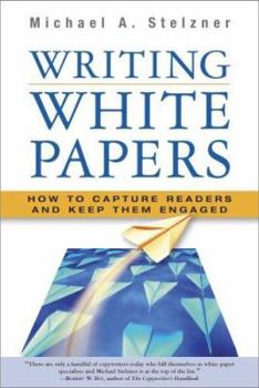 Hardcover Writing White Papers: How to Capture Readers and Keep Them Engaged Book