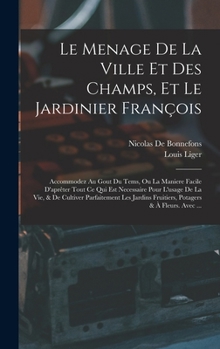 Hardcover Le Menage De La Ville Et Des Champs, Et Le Jardinier François: Accommodez Au Gout Du Tems, Ou La Maniere Facile D'aprêter Tout Ce Qui Est Necessaire P [French] Book