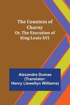 The Countess of Charny; or, The Execution of King Louis XVI