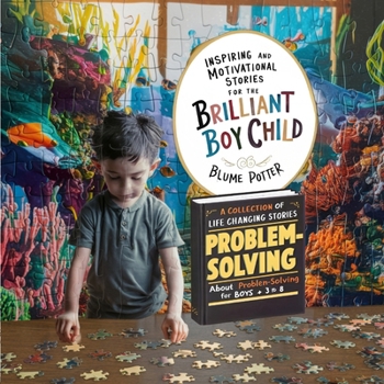 Inspiring And Motivational Stories For The Brilliant Boy Child: A Collection of Life Changing Stories about Problem-Solving for Boys Age 3 to 8