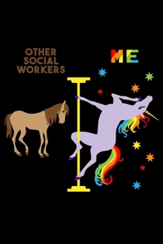 Other Social Workers Me: 6x9 120 Page Lined Composition Notebook Funny Fabulous Pole Dancing Rainbow Unicorn Social Worker Gift