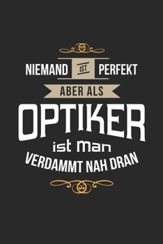 Niemand ist perfekt aber als Optiker ist man verdammt nah dran: Notizbuch, lustiges Geschenk für einen Optiker, 6 x 9 Zoll (A5), kariert (German Edition)