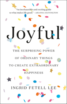 Hardcover Joyful: The Surprising Power of Ordinary Things to Create Extraordinary Happiness Book