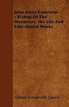 Paperback John Amos Comenius - Bishop of the Moravians, His Life and Educational Works Book