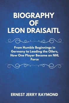 BIOGRAPHY OF LEON DRAISAITL: From Humble Beginnings in Germany to Leading the Oilers, How One Player Became an NHL Force