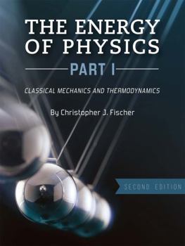 Paperback The Energy of Physics, Part I: Classical Mechanics and Thermodynamics Book