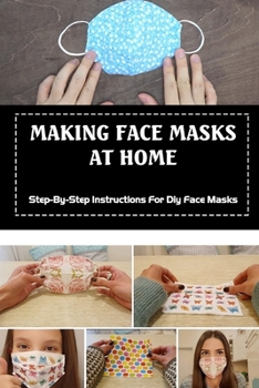 Paperback Making Face Masks At Home: Step-By-Step Instructions For Diy Face Masks: The Different Types Of Masks Book
