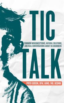 Paperback Tic Talk: Common Misconceptions, Natural Approaches, and Real Conversations About Tic Disorders Book