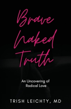 Paperback Brave Naked Truth: An Uncovering of Radical Love Book