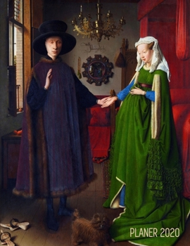 Arnolfini-Hochzeit Terminplaner 2020: Jan van Eyck 12 Monate: Januar - Dezember 2020 Planer Ideal f�r die Schule, Studium und das B�ro Altniederl�ndischen Malerei W�chentlicher, Monatlicher und J�hrli