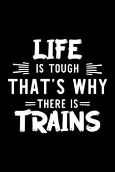Life Is Tough That's Why There Is Trains: Trains Lover Journal | Great Christmas & Birthday Gift Idea for Trains Fan | Trains Theme Notebook | Trains Fan Diary | 100 pages 6x9 inches