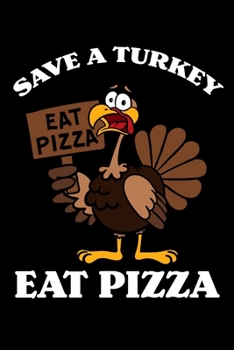 Paperback Save a Turkey Eat Pizza: Thanksgiving Day Notebook to Write in, 6x9, Lined, 120 Pages Journal Book