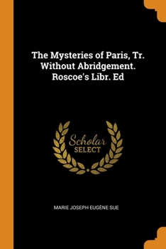 The Mysteries of Paris, Tr. Without Abridgement. Roscoe's Libr. Ed