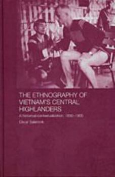 Hardcover The Ethnography of Vietnam's Central Highlanders: A Historical Contextualization, 1850-1990 Book