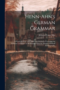 Paperback Henn-Ahn's German Grammar: A Practical, Easy, and Thorough Method of Learning the German Language. in Accordance With the Modern German Orthograp Book