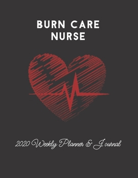 Burn Care Nurse 2020 Weekly Planner & Journal: Nursing Medical Heartbeat Themed Calendar & Schedule Tracker